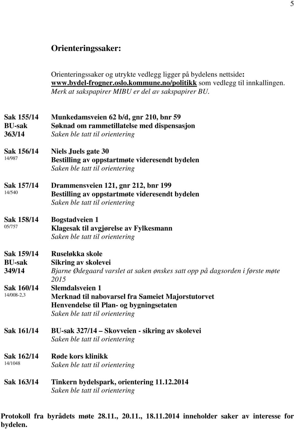 Sak 155/14 363/14 Sak 156/14 14/987 Sak 157/14 14/540 Sak 158/14 05/757 Sak 159/14 349/14 Sak 160/14 14/008-2,3 Sak 161/14 Sak 162/14 14/1048 Munkedamsveien 62 b/d, gnr 210, bnr 59 Søknad om