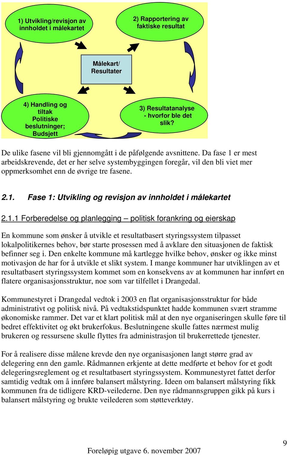 Da fase 1 er mest arbeidskrevende, det er her selve systembyggingen foregår, vil den bli viet mer oppmerksomhet enn de øvrige tre fasene. 2.1. Fase 1: Utvikling og revisjon av innholdet i målekartet 2.