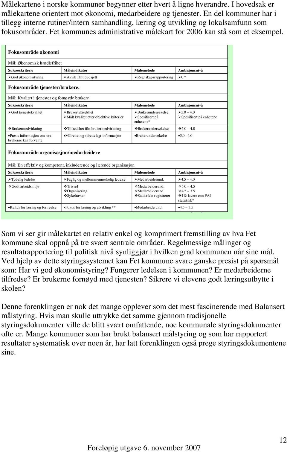 Fokusområde økonomi Mål: Økonomisk handlefrihet Suksesskriterie God økonomistyring Brukermedvirkning Presis informasjon om hva brukerne kan forvente Måleindikator Fokusområde tjenester/brukere.