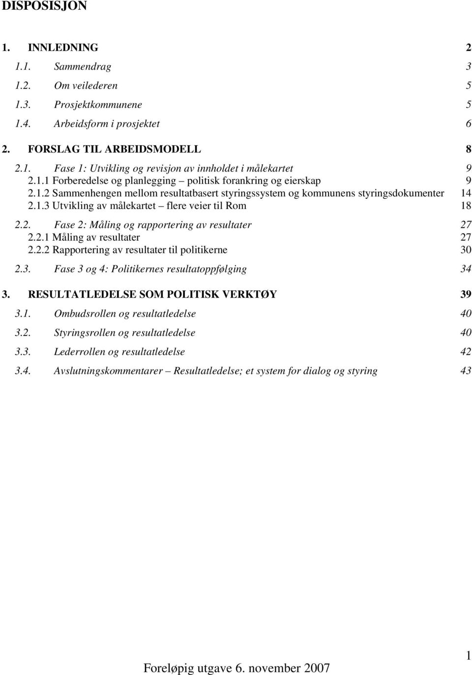 2. Fase 2: Måling og rapportering av resultater 27 2.2.1 Måling av resultater 27 2.2.2 Rapportering av resultater til politikerne 30 2.3. Fase 3 og 4: Politikernes resultatoppfølging 34 3.