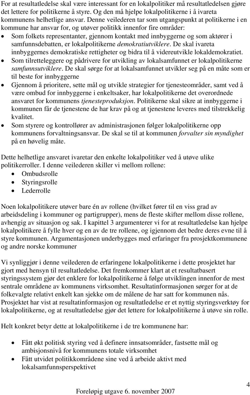 Denne veilederen tar som utgangspunkt at politikerne i en kommune har ansvar for, og utøver politikk innenfor fire områder: Som folkets representanter, gjennom kontakt med innbyggerne og som aktører