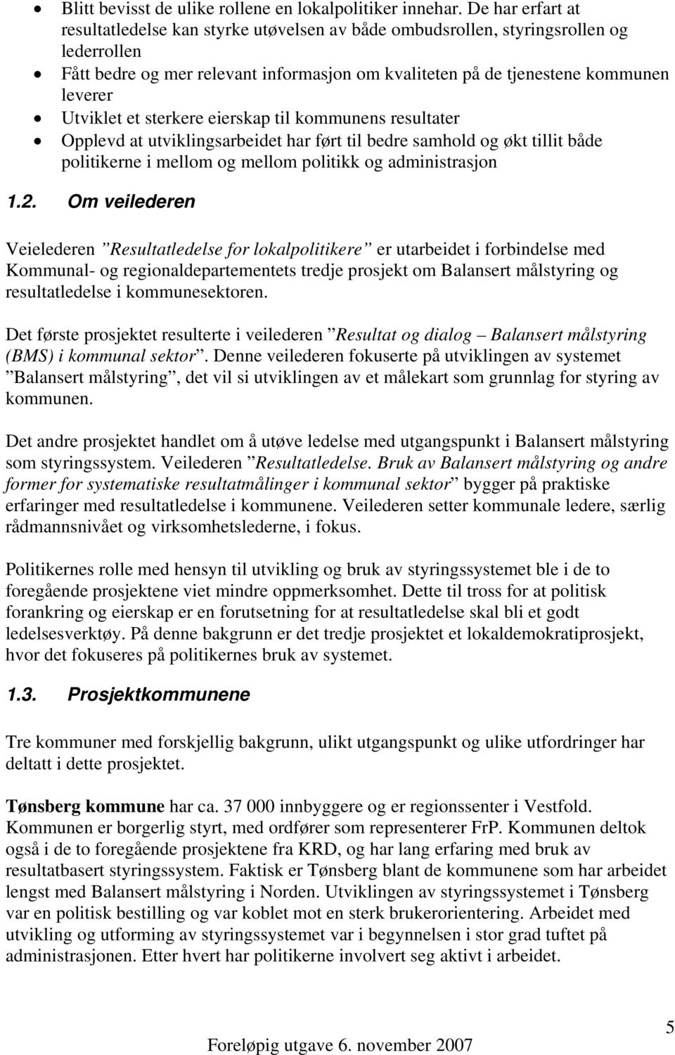 Utviklet et sterkere eierskap til kommunens resultater Opplevd at utviklingsarbeidet har ført til bedre samhold og økt tillit både politikerne i mellom og mellom politikk og administrasjon 1.2.