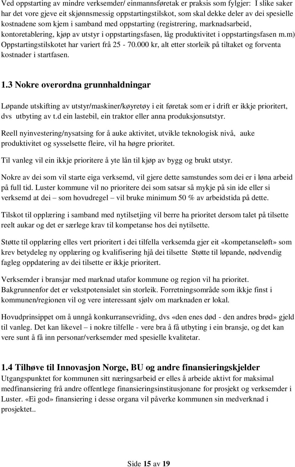 m) Oppstartingstilskotet har variert frå 25-70.000 kr, alt etter storleik på tiltaket og forventa kostnader i startfasen. 1.