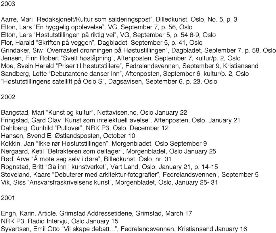 41, Oslo Grindaker, Siw Overrasket dronningen på Høstustillingen, Dagbladet, September 7, p. 58, Oslo Jensen, Finn Robert Svett høståpning, Aftenposten, September 7, kultur/p.