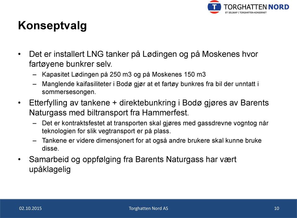 Etterfylling av tankene + direktebunkring i Bodø gjøres av Barents Naturgass med biltransport fra Hammerfest.