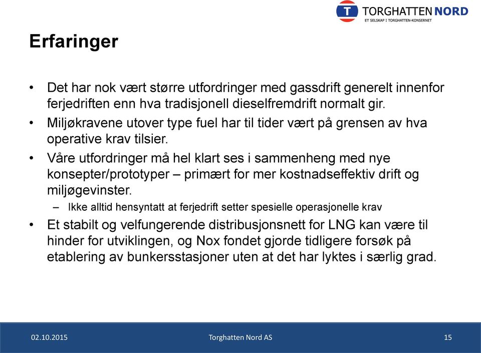 Våre utfordringer må hel klart ses i sammenheng med nye konsepter/prototyper primært for mer kostnadseffektiv drift og miljøgevinster.