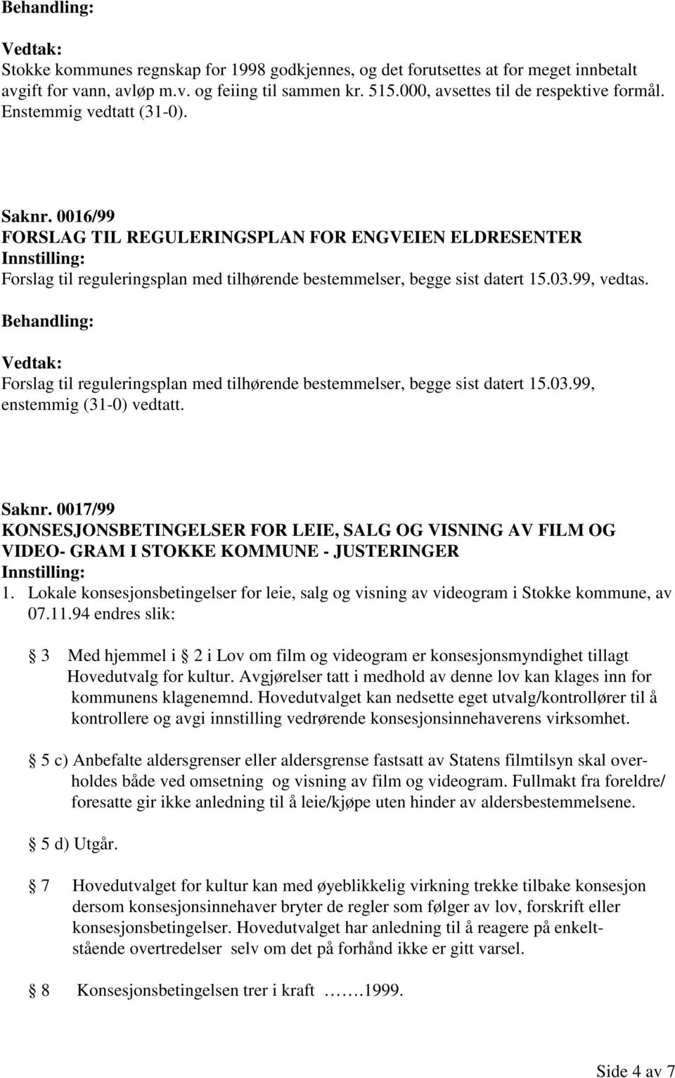 Forslag til reguleringsplan med tilhørende bestemmelser, begge sist datert 15.03.99, enstemmig (31-0) vedtatt. Saknr.