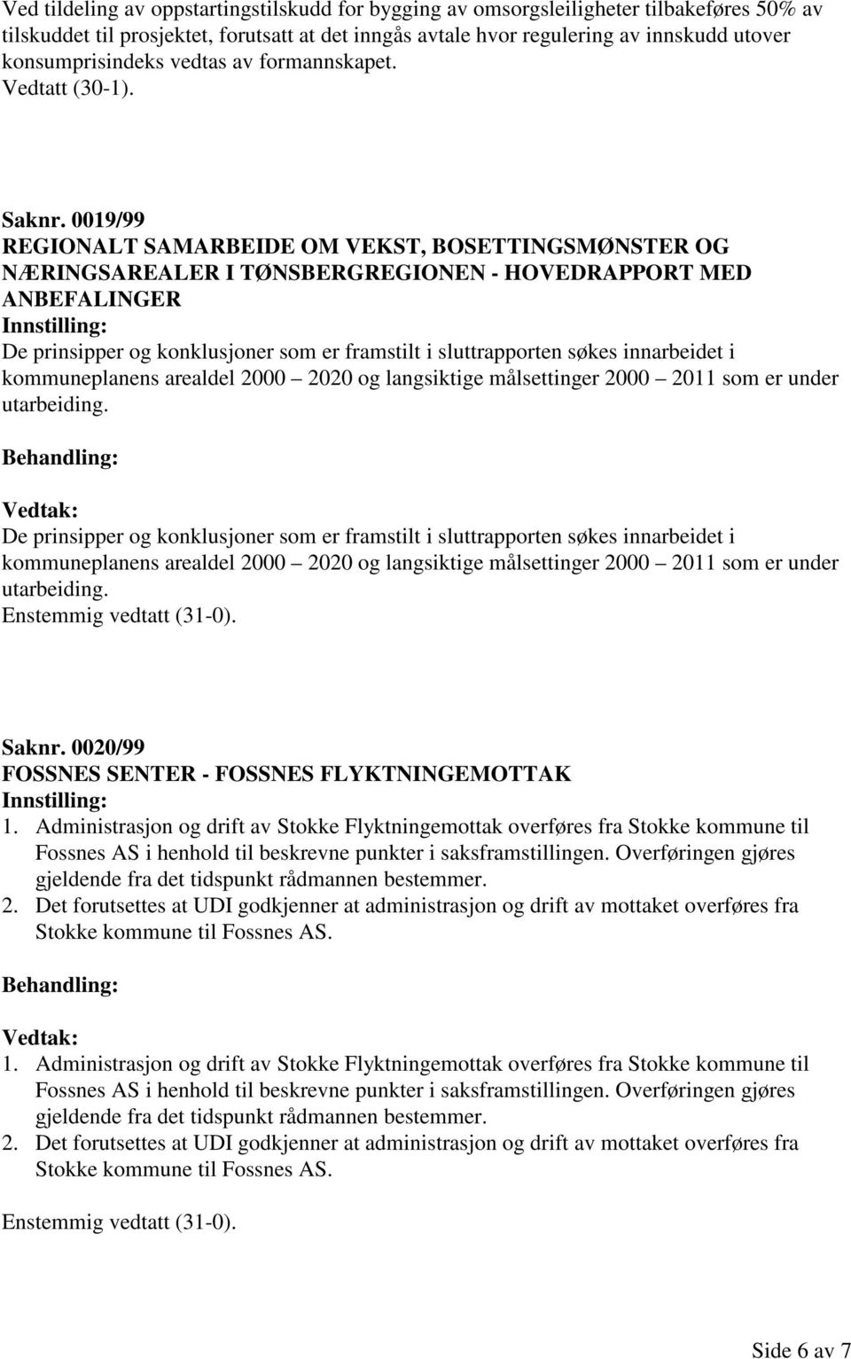 0019/99 REGIONALT SAMARBEIDE OM VEKST, BOSETTINGSMØNSTER OG NÆRINGSAREALER I TØNSBERGREGIONEN - HOVEDRAPPORT MED ANBEFALINGER De prinsipper og konklusjoner som er framstilt i sluttrapporten søkes