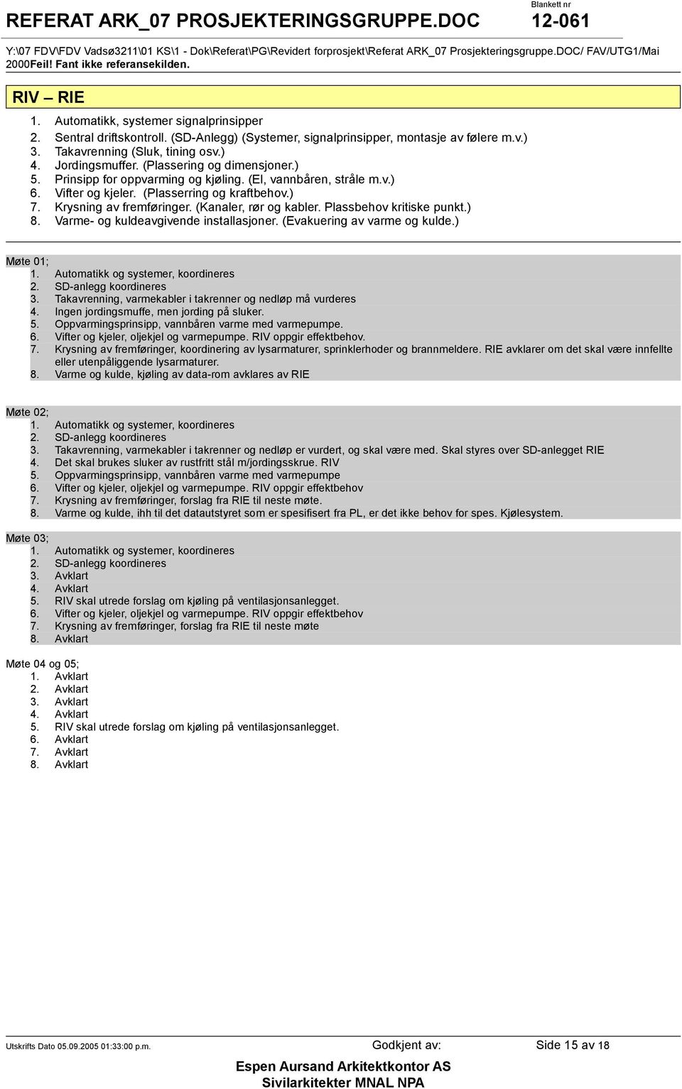 Plassbehov kritiske punkt.) 8. Varme- og kuldeavgivende installasjoner. (Evakuering av varme og kulde.) 1. Automatikk og systemer, koordineres 2. SD-anlegg koordineres 3.