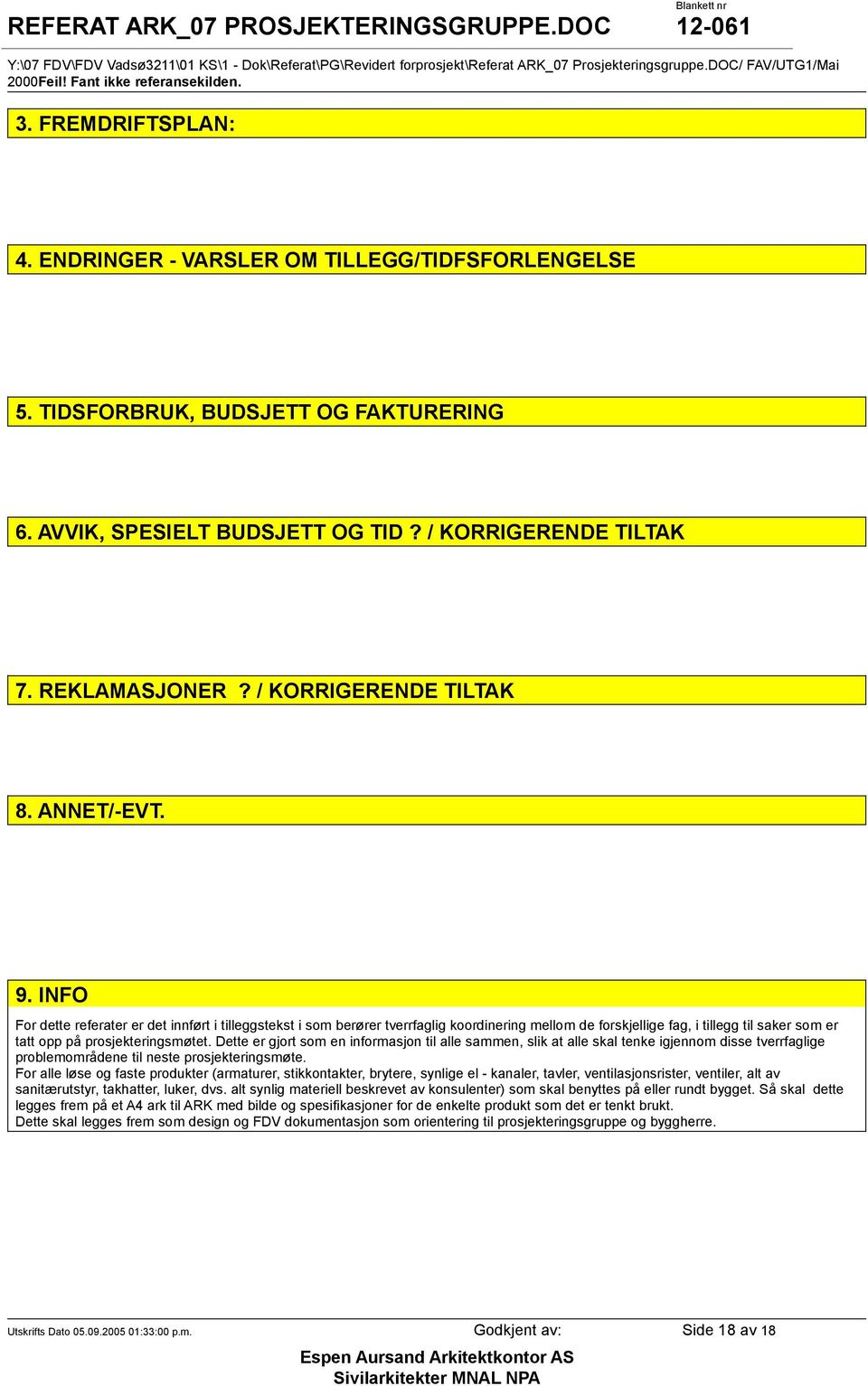 INFO For dette referater er det innført i tilleggstekst i som berører tverrfaglig koordinering mellom de forskjellige fag, i tillegg til saker som er tatt opp på prosjekteringsmøtet.