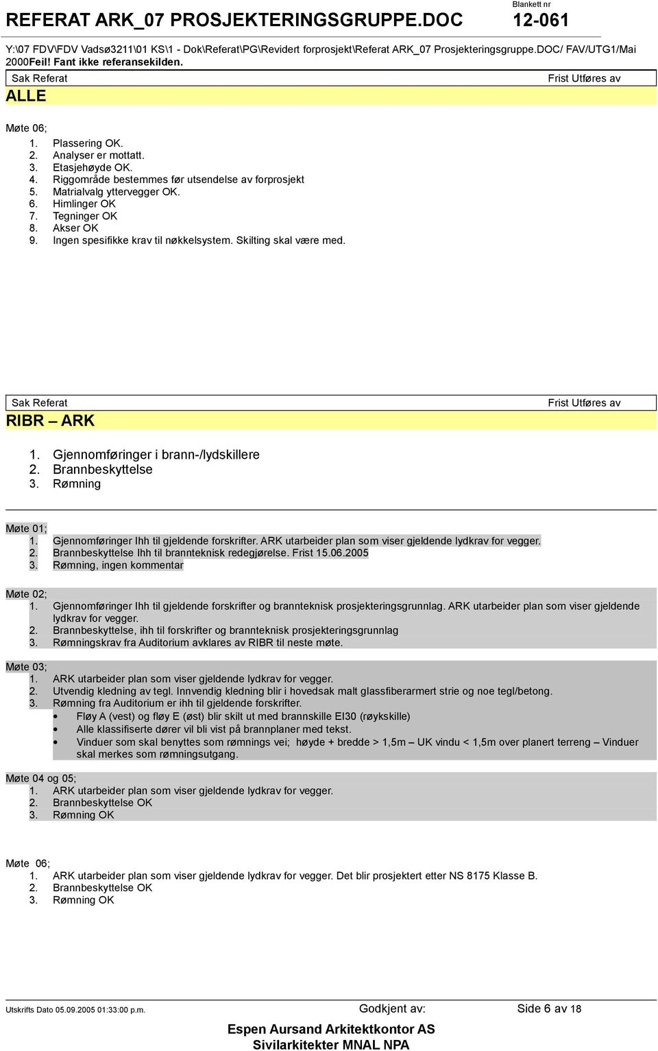 Brannbeskyttelse 3. Rømning 1. Gjennomføringer Ihh til gjeldende forskrifter. ARK utarbeider plan som viser gjeldende lydkrav for vegger. 2. Brannbeskyttelse Ihh til brannteknisk redegjørelse.