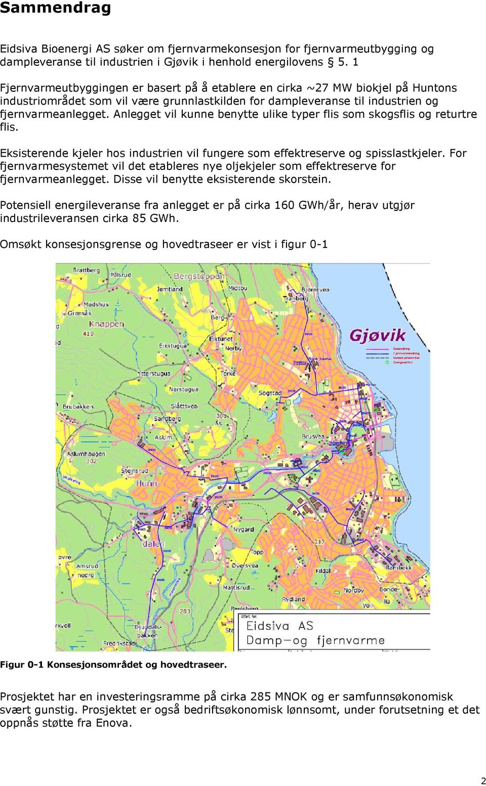 Anlegget vil kunne benytte ulike typer flis som skogsflis og returtre flis. Eksisterende kjeler hos industrien vil fungere som effektreserve og spisslastkjeler.