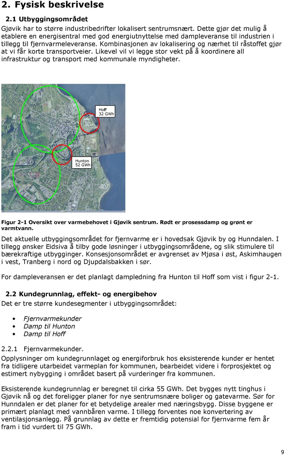 Kombinasjonen av lokalisering og nærhet til råstoffet gjør at vi får korte transportveier. Likevel vil vi legge stor vekt på å koordinere all infrastruktur og transport med kommunale myndigheter.