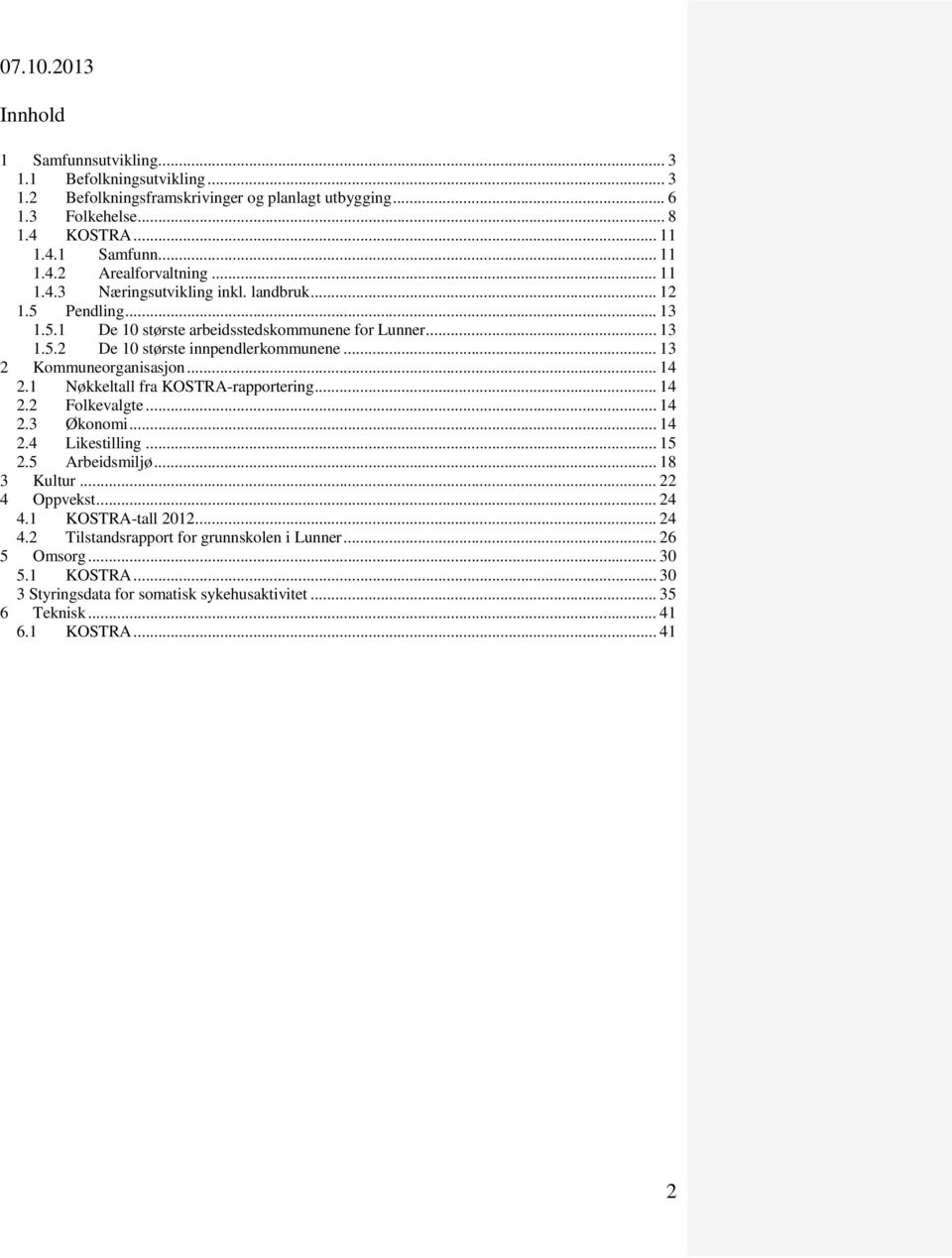 .. 13 2 Kommuneorganisasjon... 14 2.1 Nøkkeltall fra KOSTRA-rapportering... 14 2.2 Folkevalgte... 14 2.3 Økonomi... 14 2.4 Likestilling... 15 2.5 Arbeidsmiljø... 18 3 Kultur... 22 4 Oppvekst.