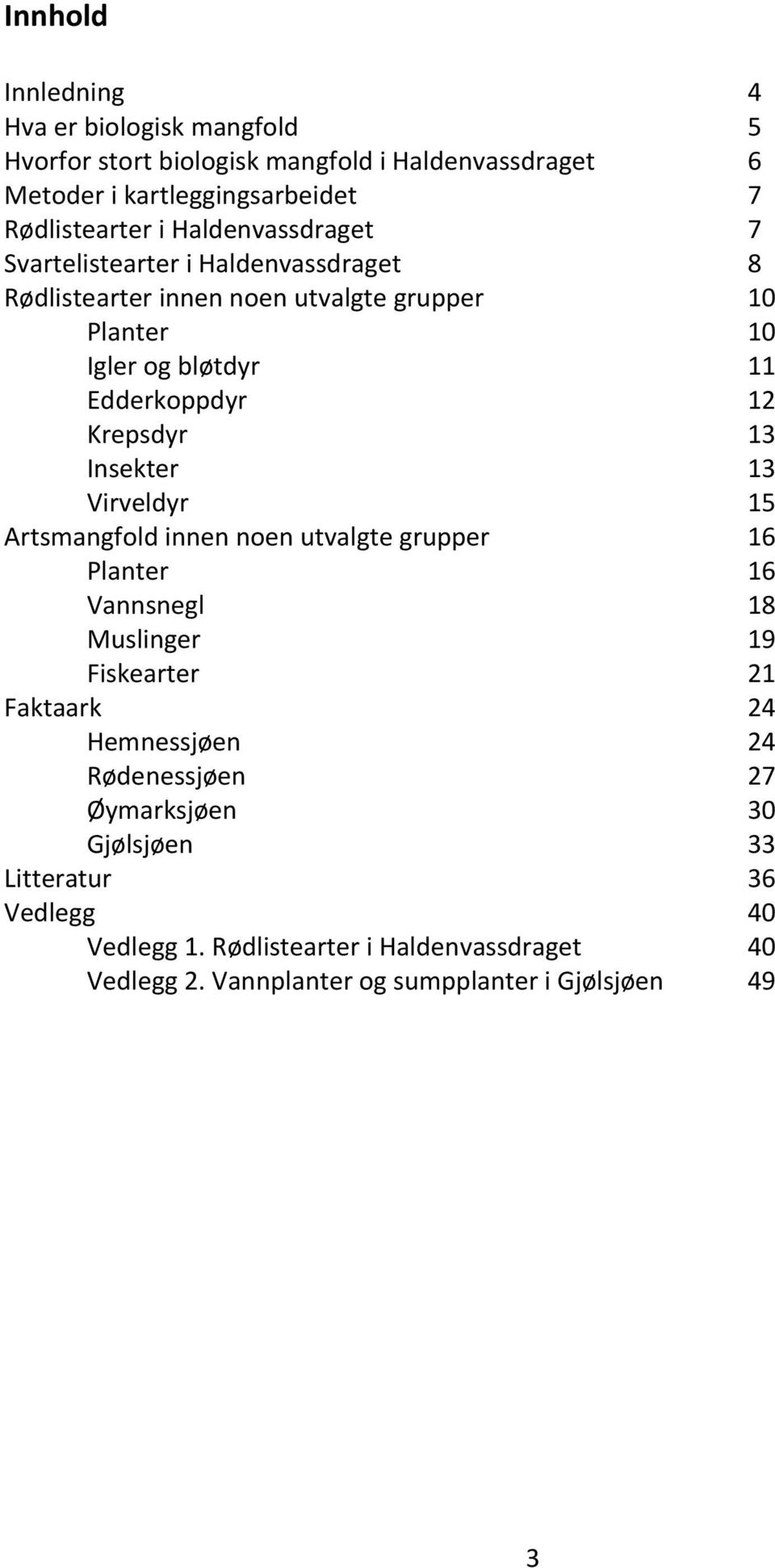 13 Insekter 13 Virveldyr 15 Artsmangfold innen noen utvalgte grupper 16 Planter 16 Vannsnegl 18 Muslinger 19 Fiskearter 21 Faktaark 24 Hemnessjøen 24