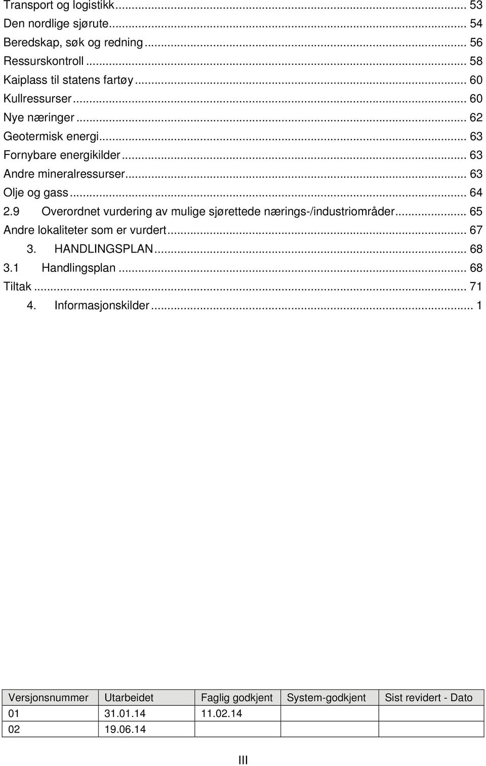 9 Overordnet vurdering av mulige sjørettede nærings-/industriområder... 65 Andre lokaliteter som er vurdert... 67 3. HANDLINGSPLAN... 68 3.