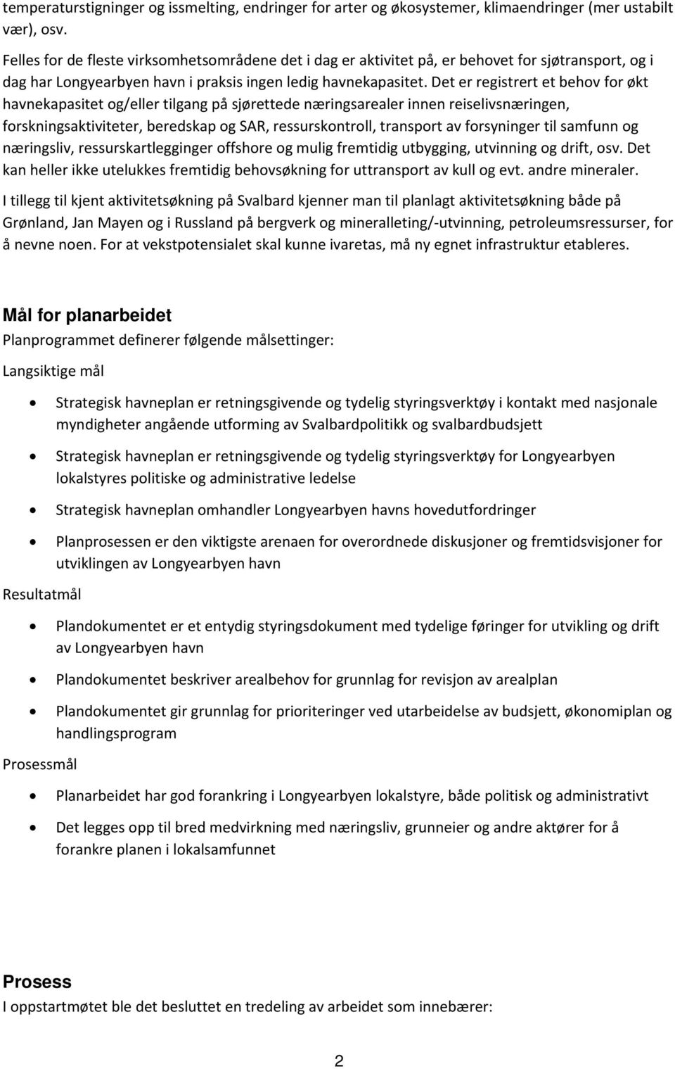 Det er registrert et behov for økt havnekapasitet og/eller tilgang på sjørettede næringsarealer innen reiselivsnæringen, forskningsaktiviteter, beredskap og SAR, ressurskontroll, transport av