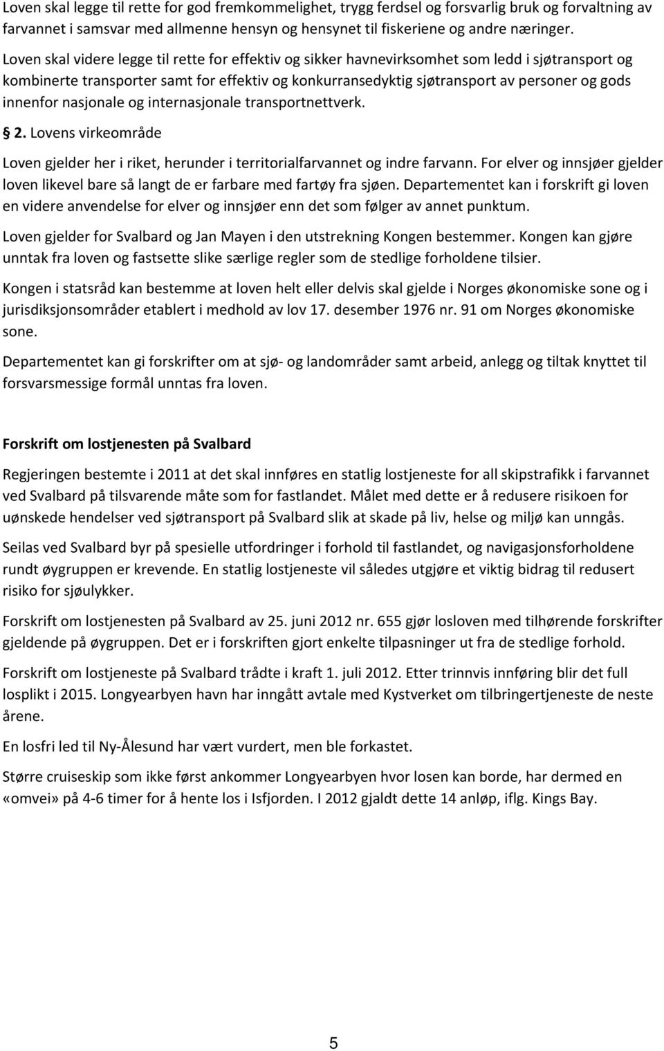 innenfor nasjonale og internasjonale transportnettverk. 2. Lovens virkeområde Loven gjelder her i riket, herunder i territorialfarvannet og indre farvann.