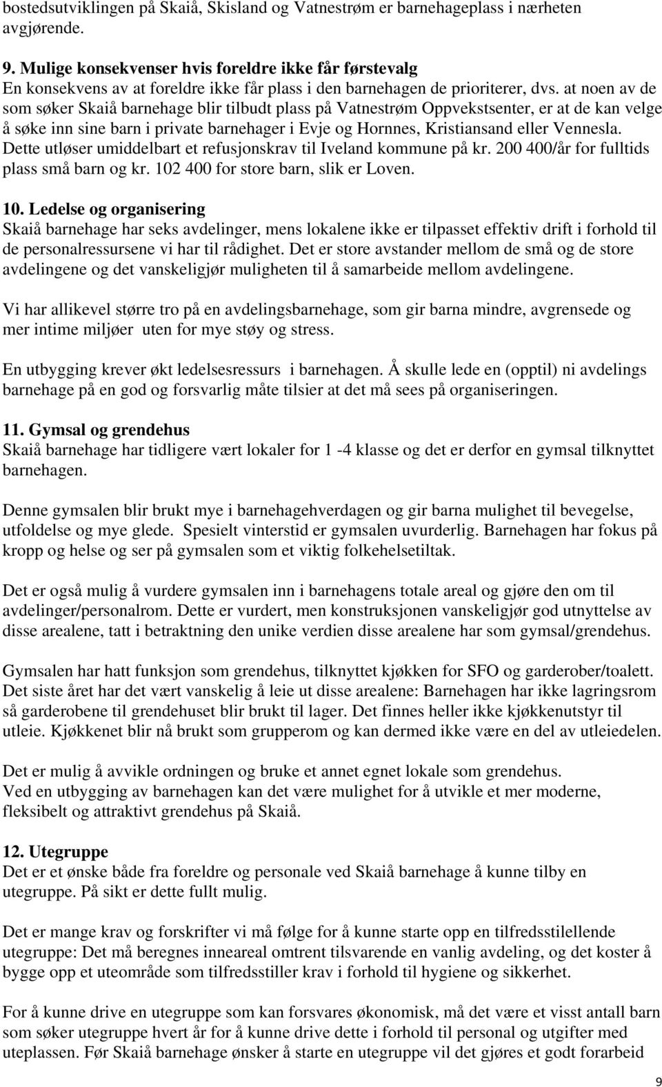 at noen av de som søker Skaiå barnehage blir tilbudt plass på Vatnestrøm Oppvekstsenter, er at de kan velge å søke inn sine barn i private barnehager i Evje og Hornnes, Kristiansand eller Vennesla.