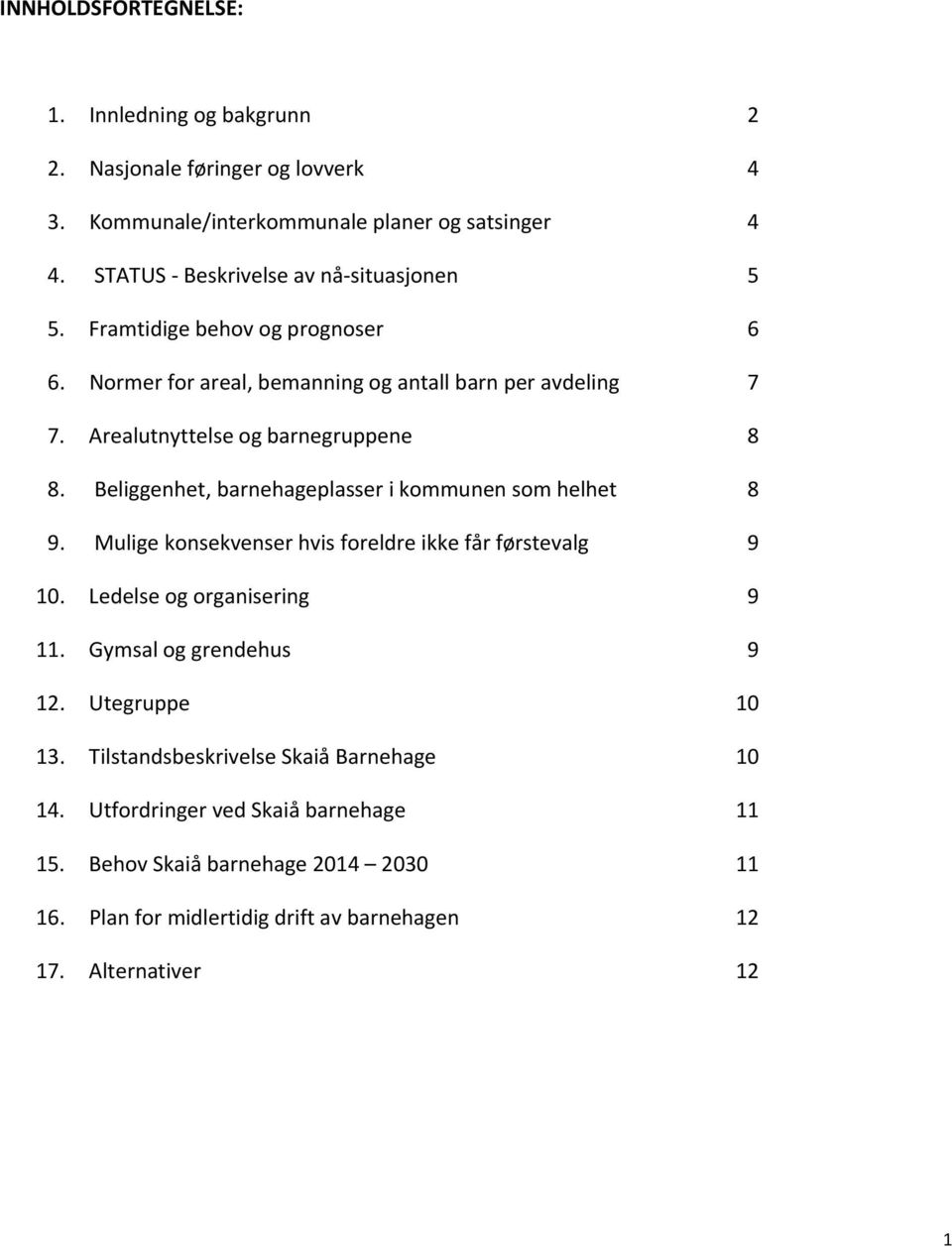 Arealutnyttelse og barnegruppene 8 8. Beliggenhet, barnehageplasser i kommunen som helhet 8 9. Mulige konsekvenser hvis foreldre ikke får førstevalg 9 10.