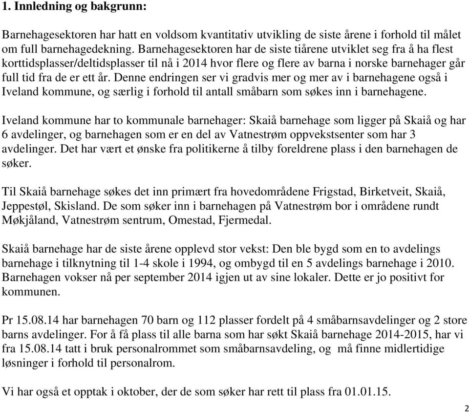 Denne endringen ser vi gradvis mer og mer av i barnehagene også i Iveland kommune, og særlig i forhold til antall småbarn som søkes inn i barnehagene.