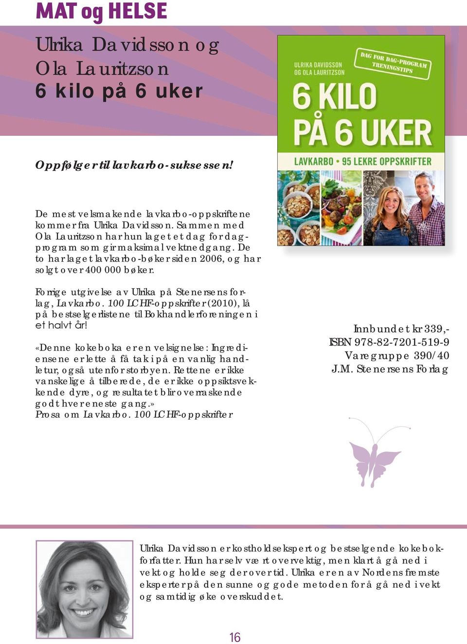 Forrige utgivelse av Ulrika på Stenersens forlag, Lavkarbo. 100 LCHF-oppskrifter (2010), lå på bestselgerlistene til Bokhandlerforeningen i et halvt år!