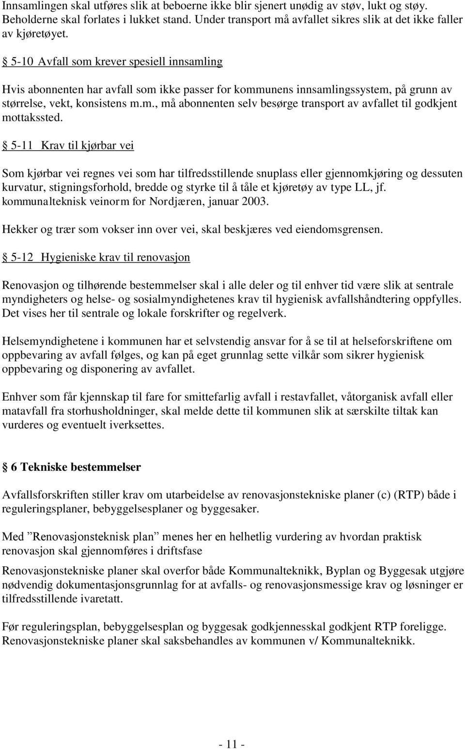 5-10 Avfall som krever spesiell innsamling Hvis abonnenten har avfall som ikke passer for kommunens innsamlingssystem, på grunn av størrelse, vekt, konsistens m.m., må abonnenten selv besørge transport av avfallet til godkjent mottakssted.