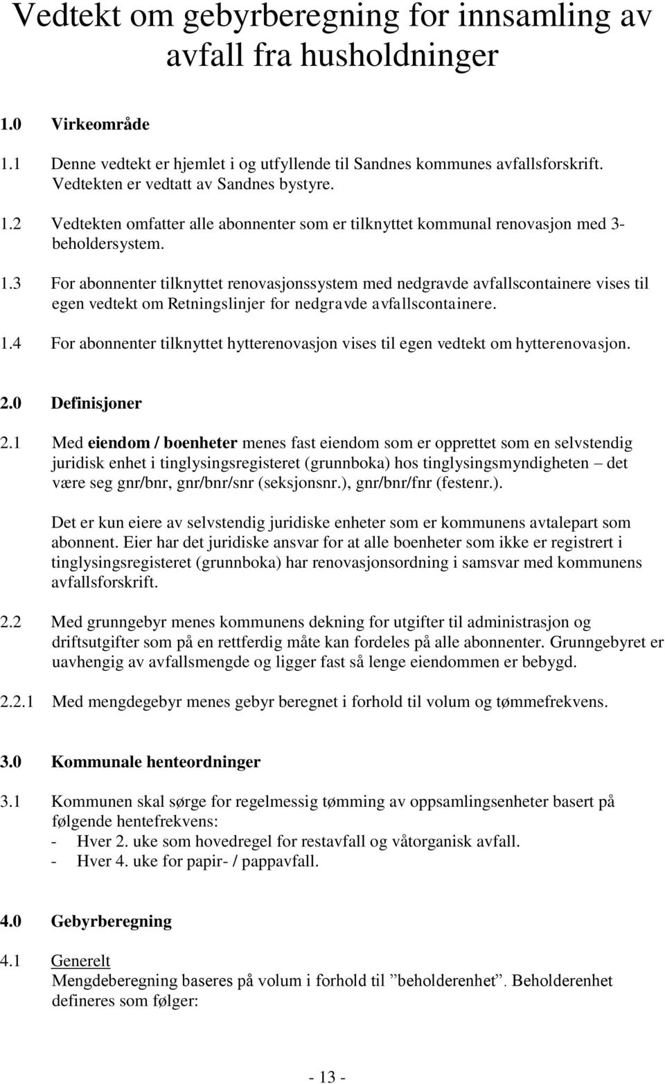 1.4 For abonnenter tilknyttet hytterenovasjon vises til egen vedtekt om hytterenovasjon. 2.0 Definisjoner 2.