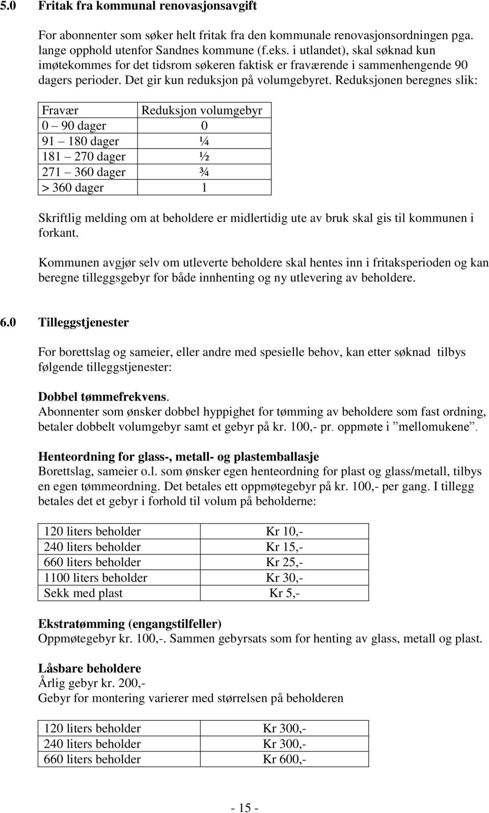 Reduksjonen beregnes slik: Fravær Reduksjon volumgebyr 0 90 dager 0 91 180 dager ¼ 181 270 dager ½ 271 360 dager ¾ > 360 dager 1 Skriftlig melding om at beholdere er midlertidig ute av bruk skal gis