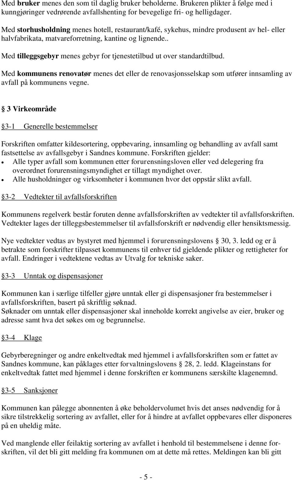 . Med tilleggsgebyr menes gebyr for tjenestetilbud ut over standardtilbud. Med kommunens renovatør menes det eller de renovasjonsselskap som utfører innsamling av avfall på kommunens vegne.