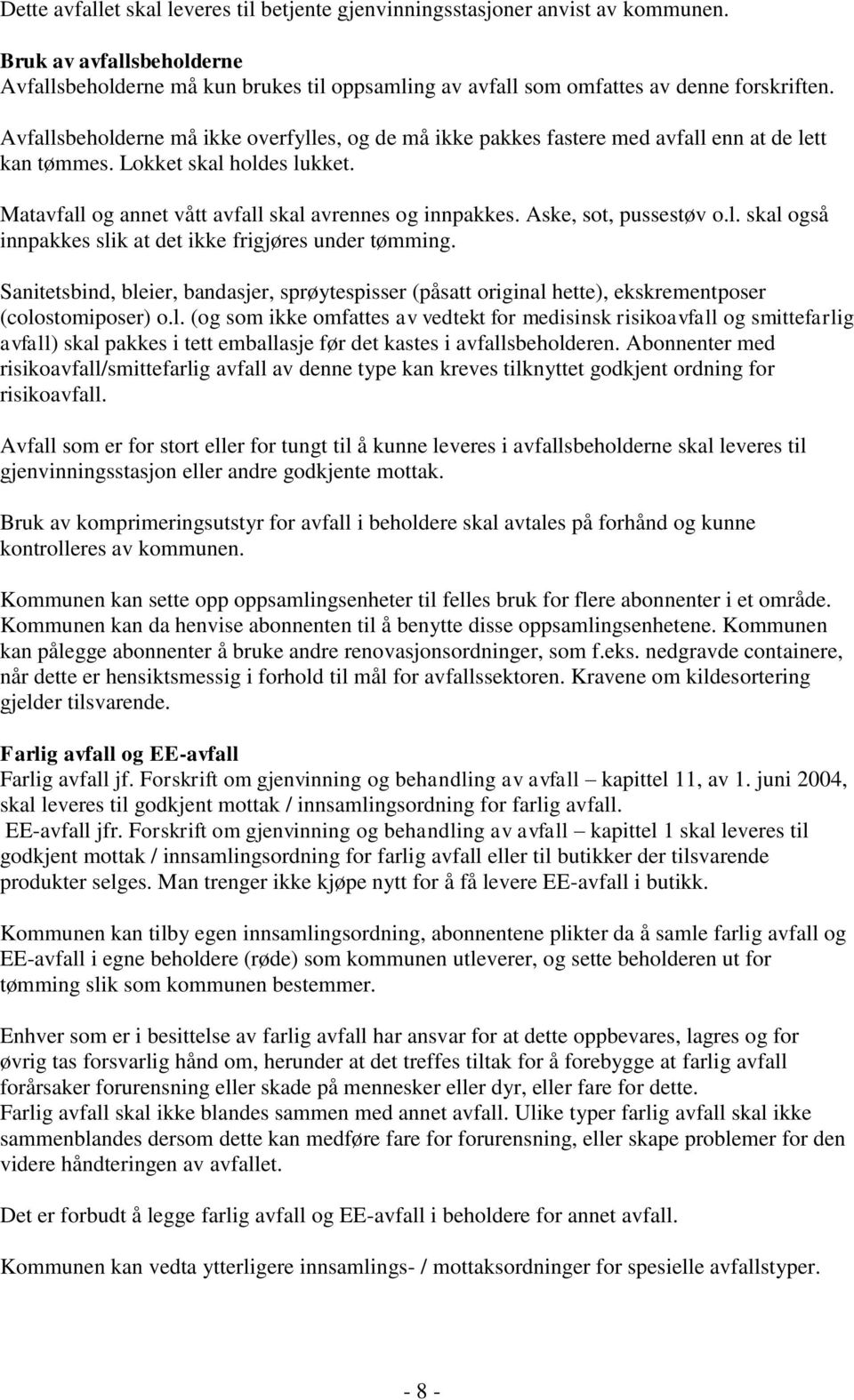 Aske, sot, pussestøv o.l. skal også innpakkes slik at det ikke frigjøres under tømming. Sanitetsbind, bleier, bandasjer, sprøytespisser (påsatt original hette), ekskrementposer (colostomiposer) o.l. (og som ikke omfattes av vedtekt for medisinsk risikoavfall og smittefarlig avfall) skal pakkes i tett emballasje før det kastes i avfallsbeholderen.