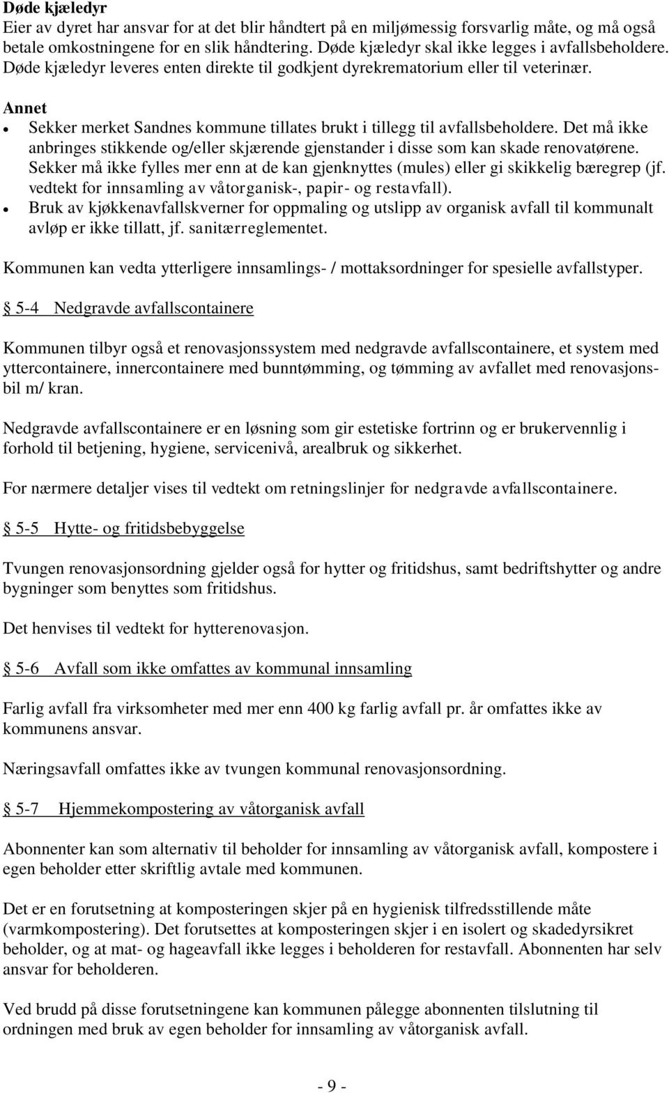 Annet Sekker merket Sandnes kommune tillates brukt i tillegg til avfallsbeholdere. Det må ikke anbringes stikkende og/eller skjærende gjenstander i disse som kan skade renovatørene.