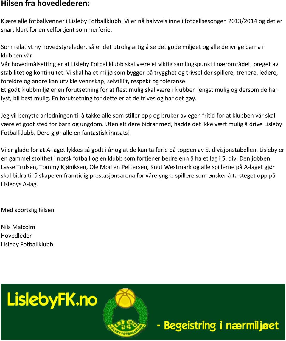 Vår hovedmålsetting er at Lisleby Fotballklubb skal være et viktig samlingspunkt i nærområdet, preget av stabilitet og kontinuitet.