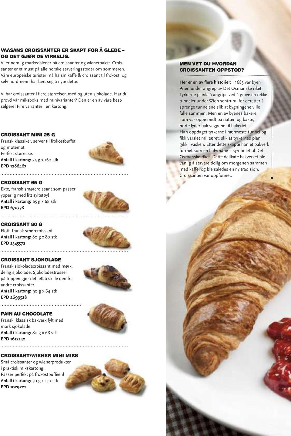 Har du prøvd vår miksboks med minivarianter? Den er en av våre bestselgere! Fire varianter i en kartong. croissant MINI 25 G Fransk klassiker, server til frokostbuffet og møtemat. Perfekt størrelse.