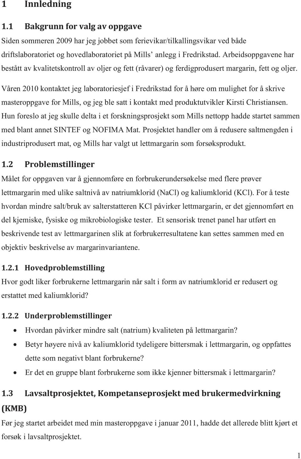 Våren 2010 kontaktet jeg laboratoriesjef i Fredrikstad for å høre om mulighet for å skrive masteroppgave for Mills, og jeg ble satt i kontakt med produktutvikler Kirsti Christiansen.