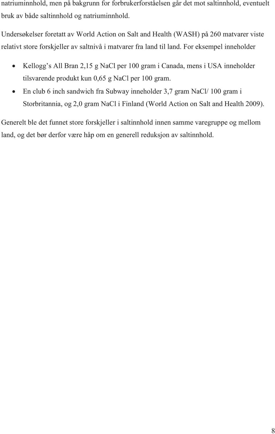 For eksempel inneholder Kellogg s All Bran 2,15 g NaCl per 100 gram i Canada, mens i USA inneholder tilsvarende produkt kun 0,65 g NaCl per 100 gram.