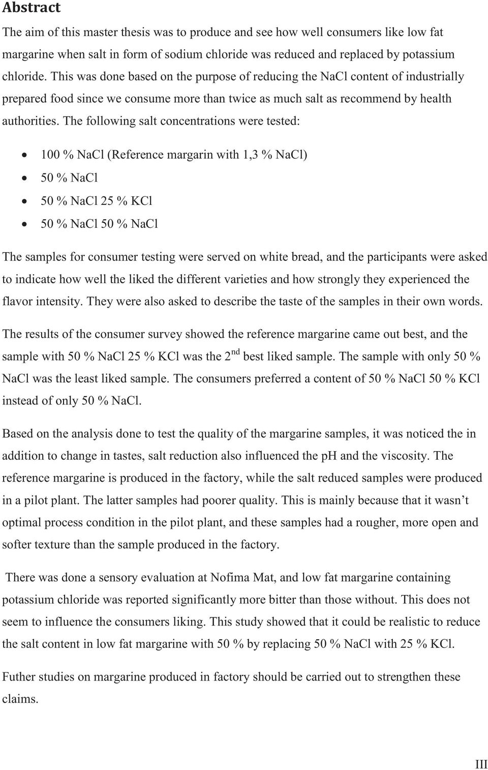 The following salt concentrations were tested: 100 % NaCl (Reference margarin with 1,3 % NaCl) 50 % NaCl 50 % NaCl 25 % KCl 50 % NaCl 50 % NaCl The samples for consumer testing were served on white