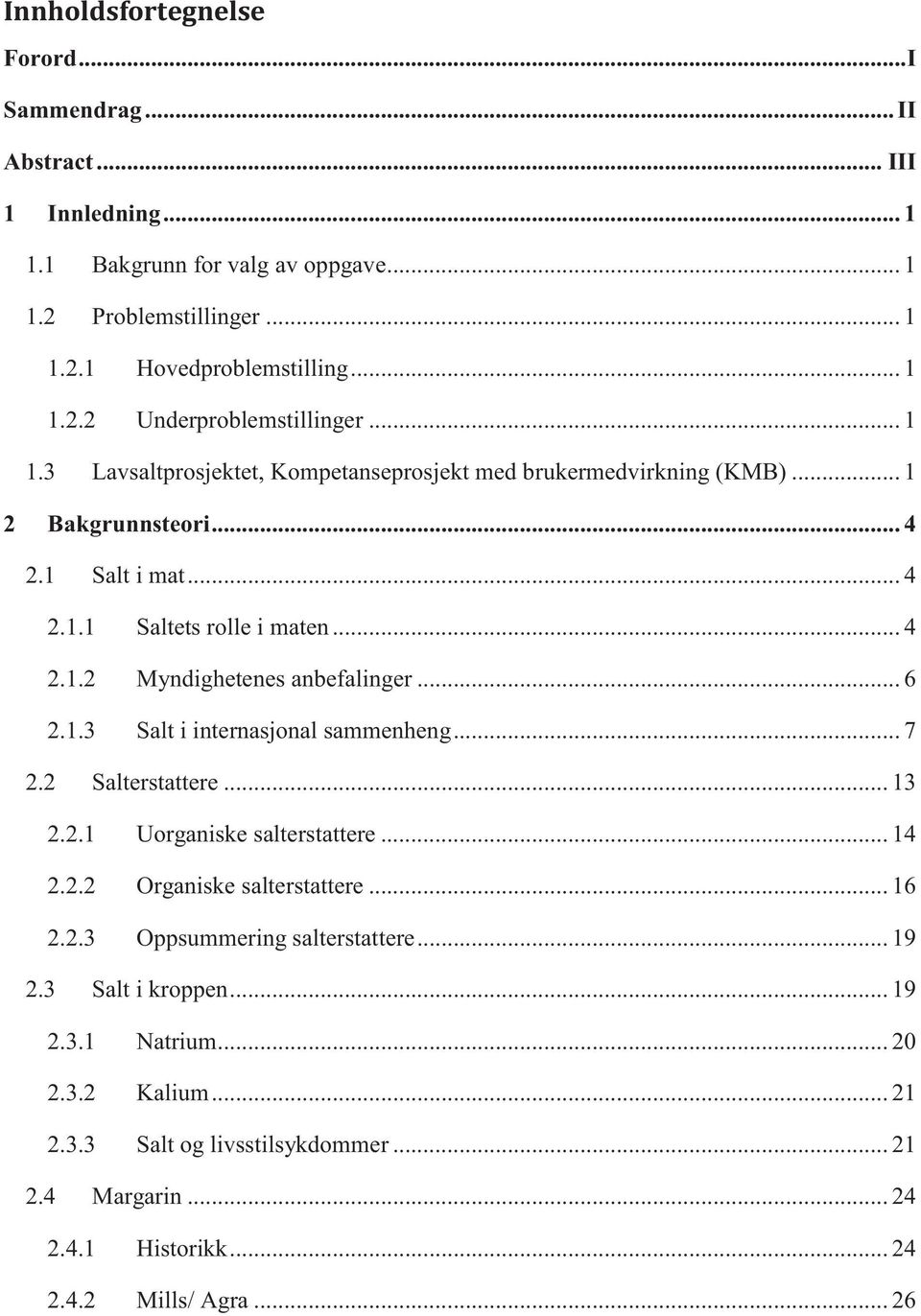 .. 6 2.1.3 Salt i internasjonal sammenheng... 7 2.2 Salterstattere... 13 2.2.1 Uorganiske salterstattere... 14 2.2.2 Organiske salterstattere... 16 2.2.3 Oppsummering salterstattere... 19 2.