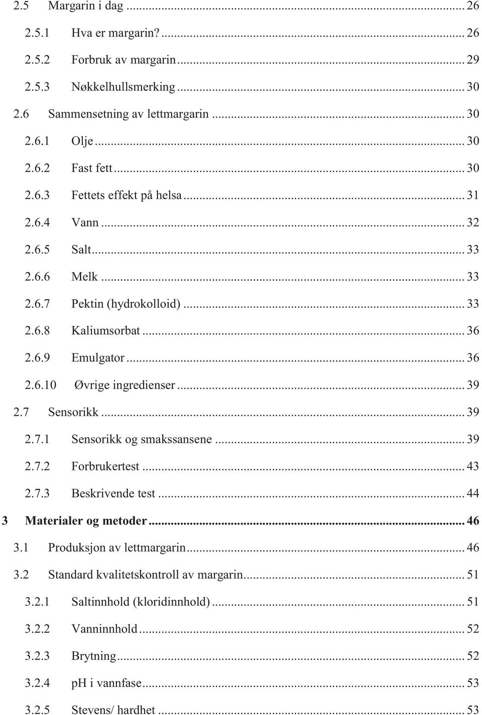 .. 39 2.7 Sensorikk... 39 2.7.1 Sensorikk og smakssansene... 39 2.7.2 Forbrukertest... 43 2.7.3 Beskrivende test... 44 3 Materialer og metoder... 46 3.1 Produksjon av lettmargarin... 46 3.2 Standard kvalitetskontroll av margarin.