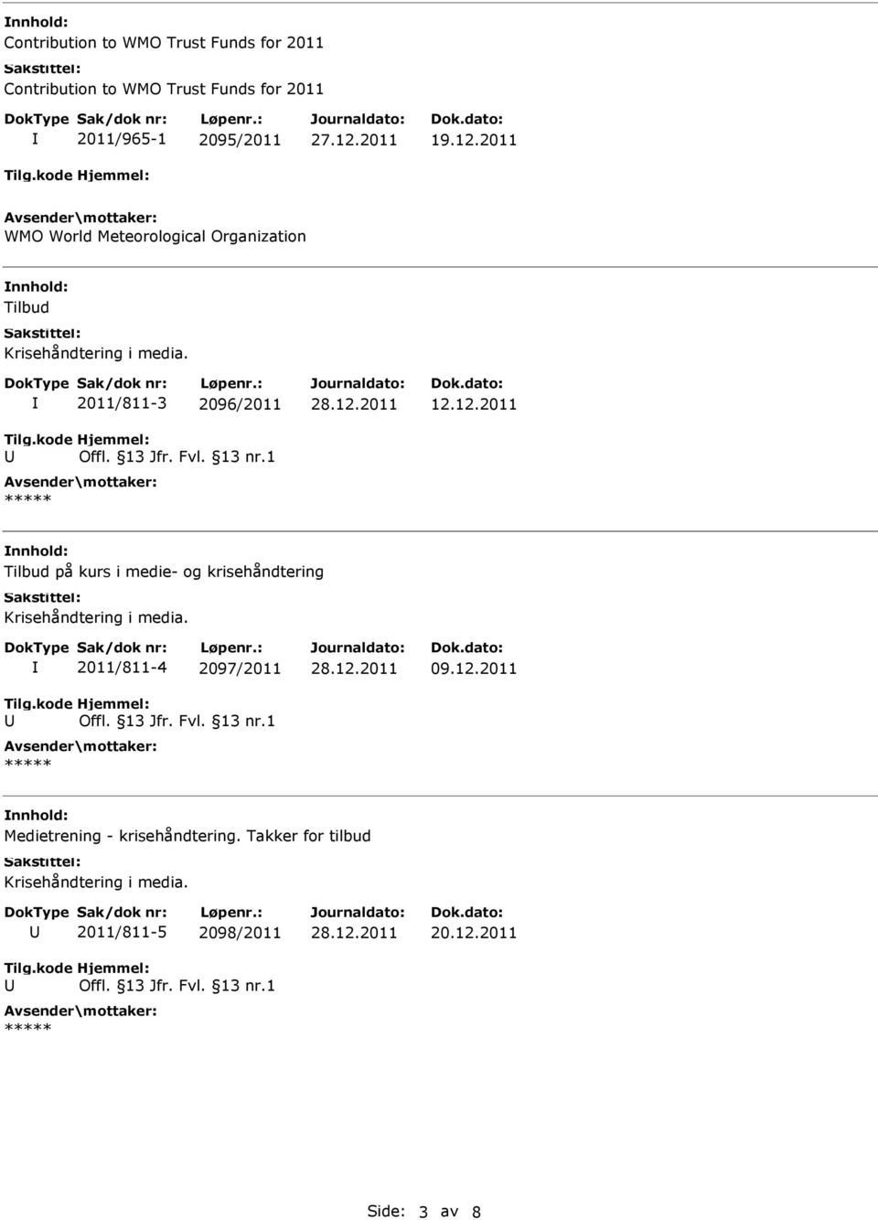 12.2011 Tilbud på kurs i medie- og krisehåndtering Krisehåndtering i media. 2011/811-4 2097/2011 09.12.2011 Medietrening - krisehåndtering.