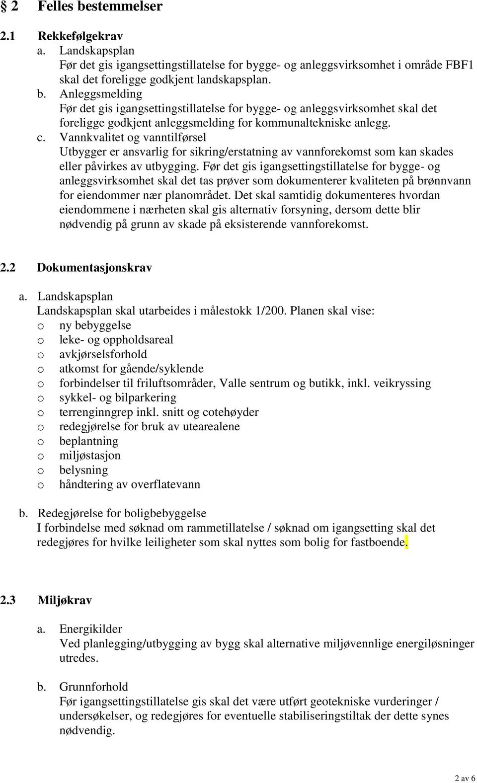 Før det gis igangsettingstillatelse for bygge- og anleggsvirksomhet skal det tas prøver som dokumenterer kvaliteten på brønnvann for eiendommer nær planområdet.