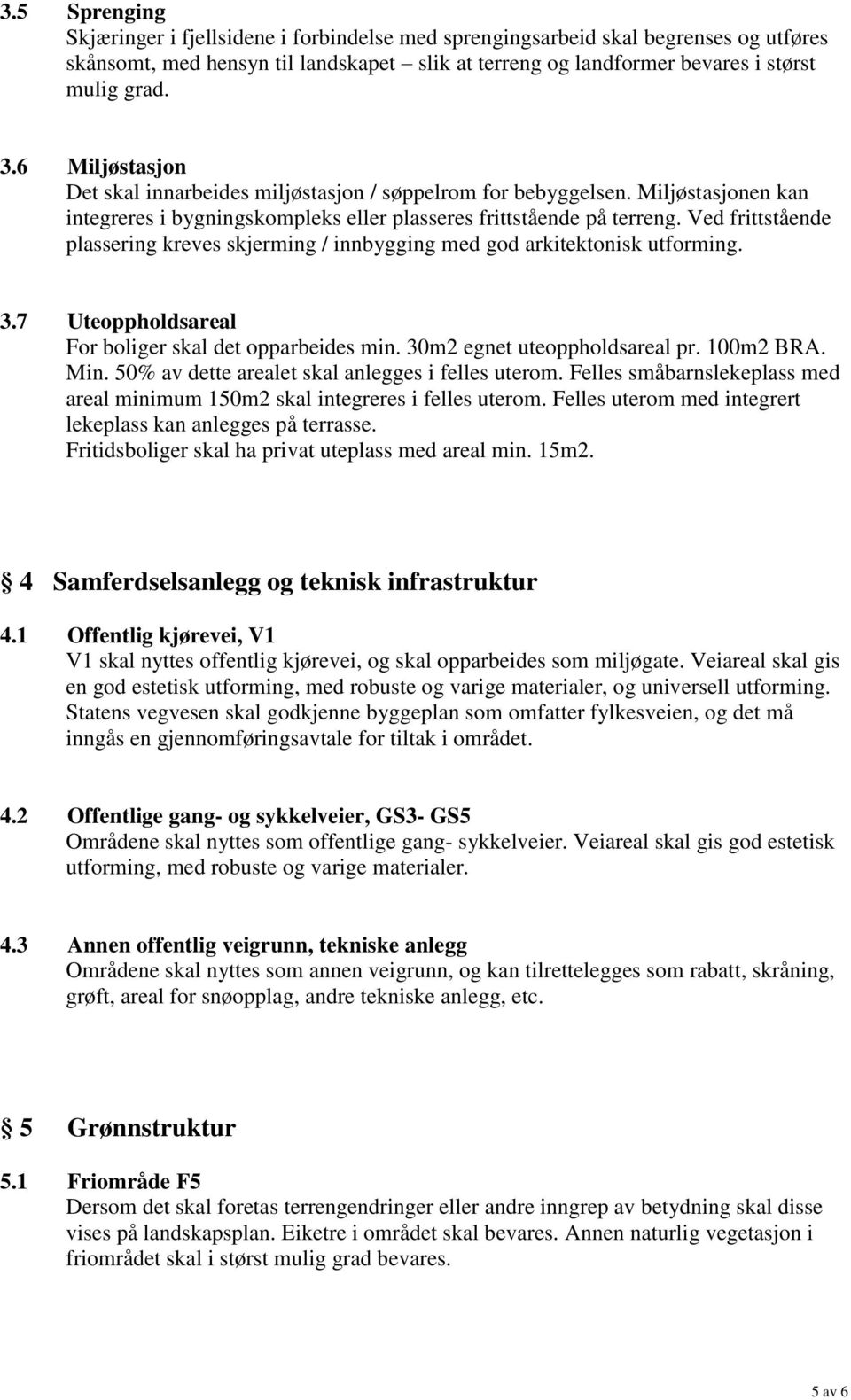 Ved frittstående plassering kreves skjerming / innbygging med god arkitektonisk utforming. 3.7 Uteoppholdsareal For boliger skal det opparbeides min. 30m2 egnet uteoppholdsareal pr. 100m2 BRA. Min.