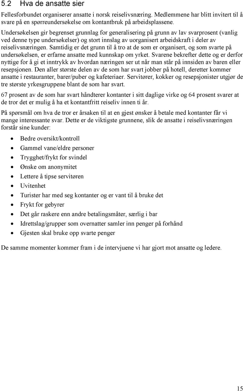 Samtidig er det grunn til å tro at de som er organisert, og som svarte på undersøkelsen, er erfarne ansatte med kunnskap om yrket.