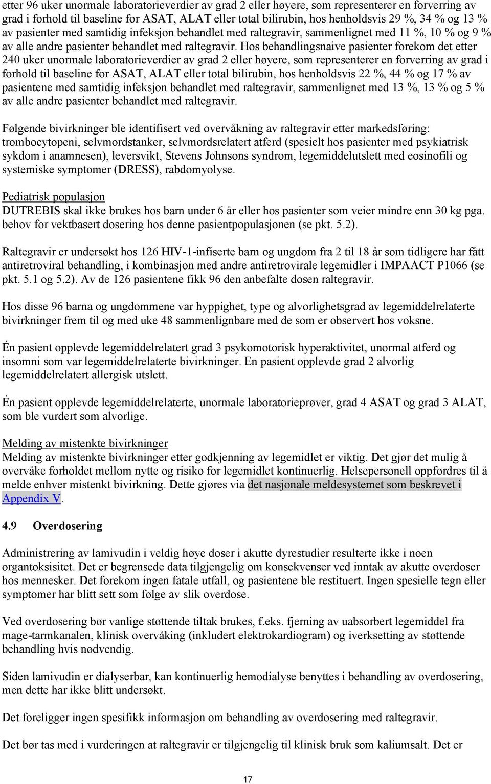 Hos behandlingsnaive pasienter forekom det etter 240 uker unormale laboratorieverdier av grad 2 eller høyere, som representerer en forverring av grad i forhold til baseline for ASAT, ALAT eller total