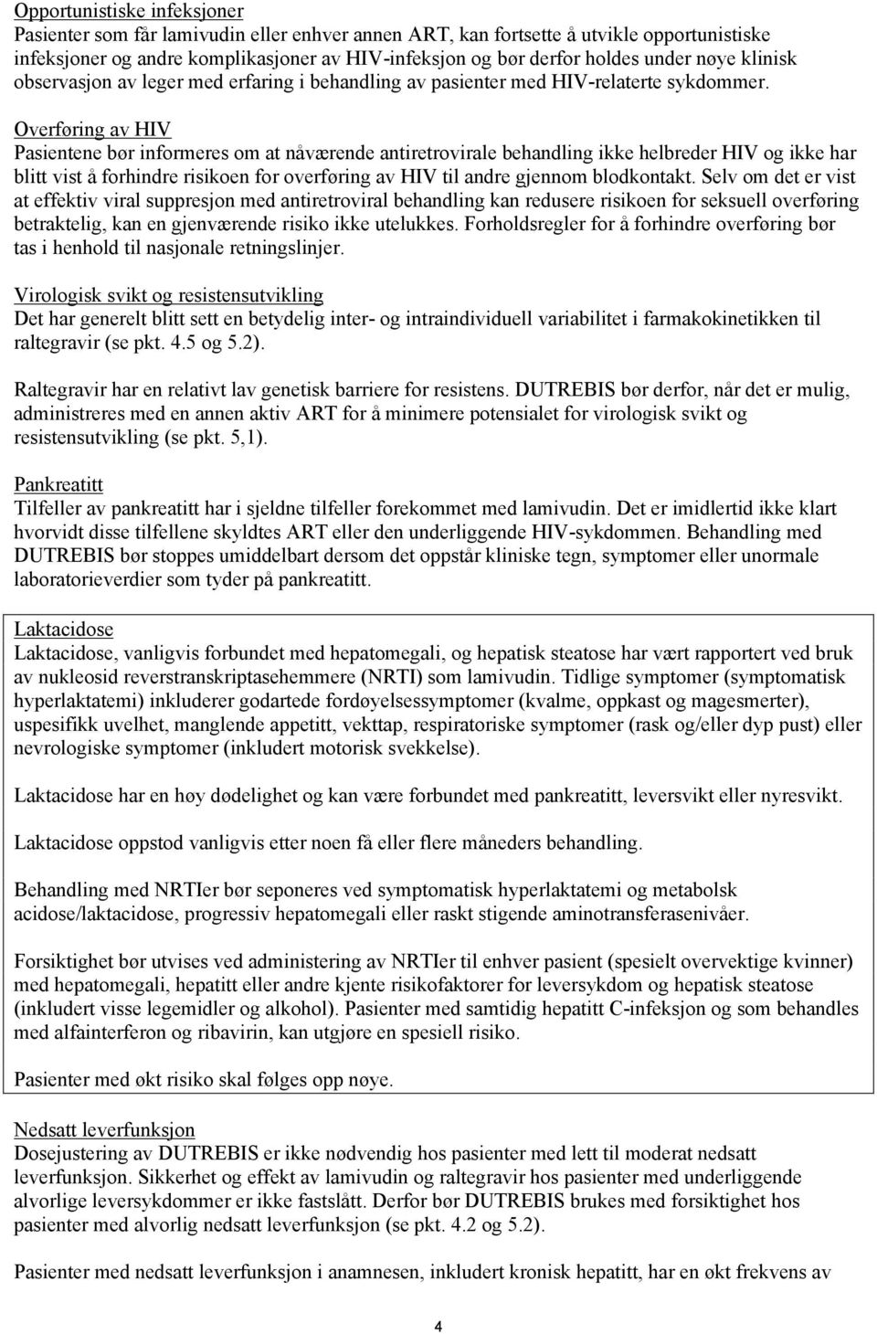 Overføring av HIV Pasientene bør informeres om at nåværende antiretrovirale behandling ikke helbreder HIV og ikke har blitt vist å forhindre risikoen for overføring av HIV til andre gjennom