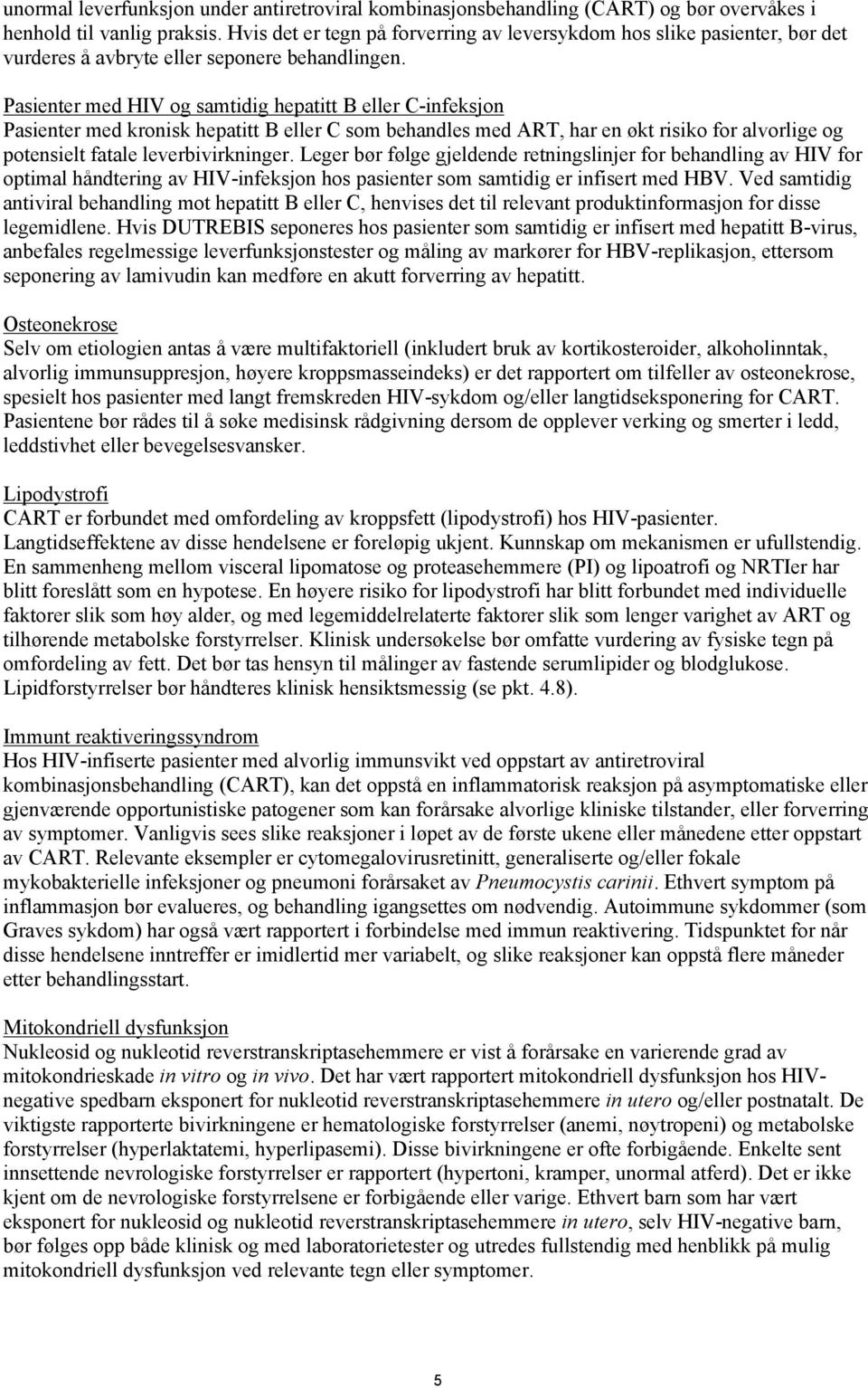 Pasienter med HIV og samtidig hepatitt B eller C-infeksjon Pasienter med kronisk hepatitt B eller C som behandles med ART, har en økt risiko for alvorlige og potensielt fatale leverbivirkninger.