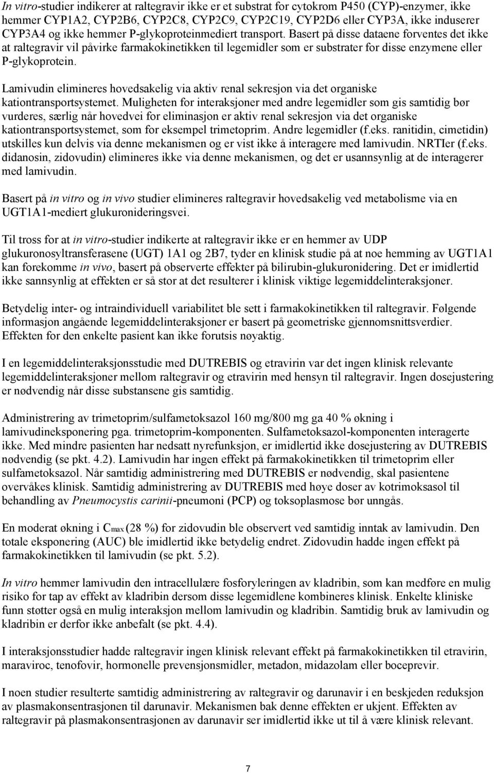 Basert på disse dataene forventes det ikke at raltegravir vil påvirke farmakokinetikken til legemidler som er substrater for disse enzymene eller P-glykoprotein.