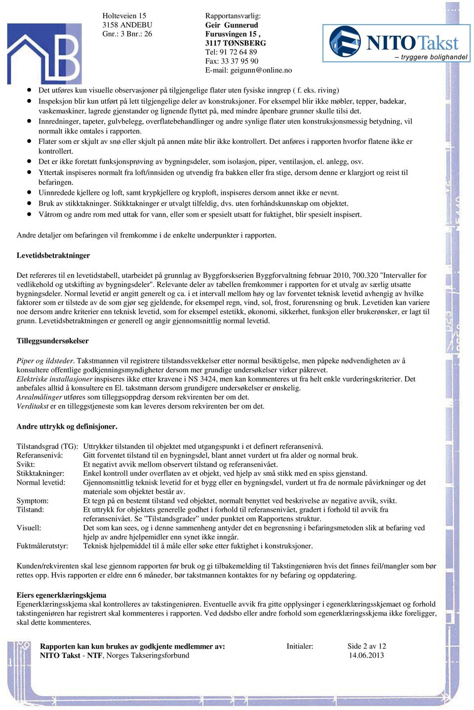 vaskemaskiner, lagrede gjenstander og lignende flyttet på, med mindre åpenbare grunner skulle tilsi det Innredninger, tapeter, gulvbelegg, overflatebehandlinger og andre synlige flater uten