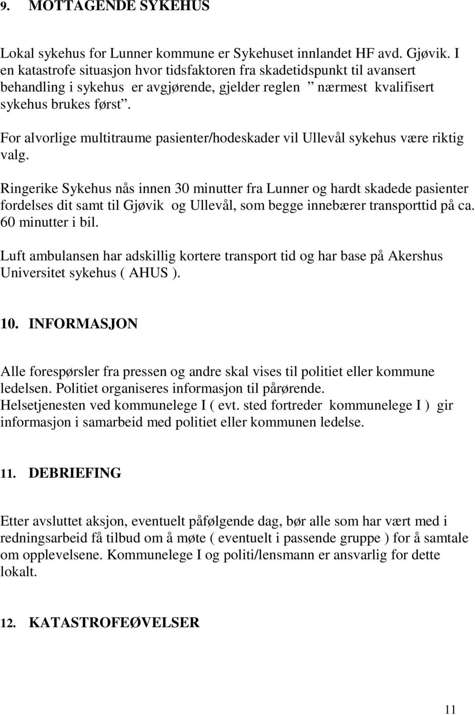 For alvorlige multitraume pasienter/hodeskader vil Ullevål sykehus være riktig valg.