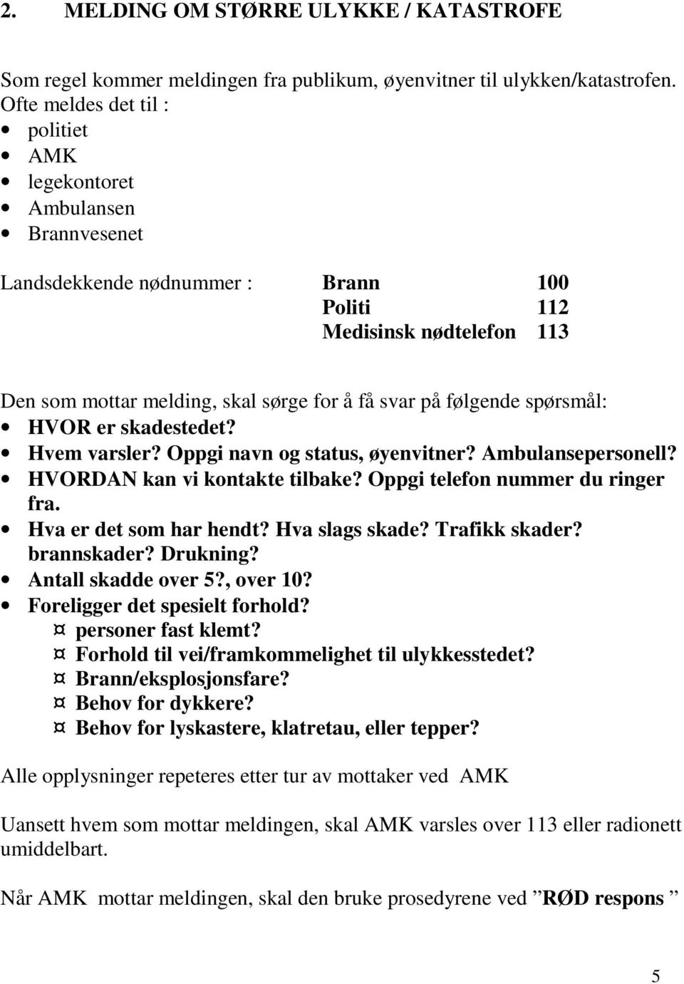 følgende spørsmål: HVOR er skadestedet? Hvem varsler? Oppgi navn og status, øyenvitner? Ambulansepersonell? HVORDAN kan vi kontakte tilbake? Oppgi telefon nummer du ringer fra.